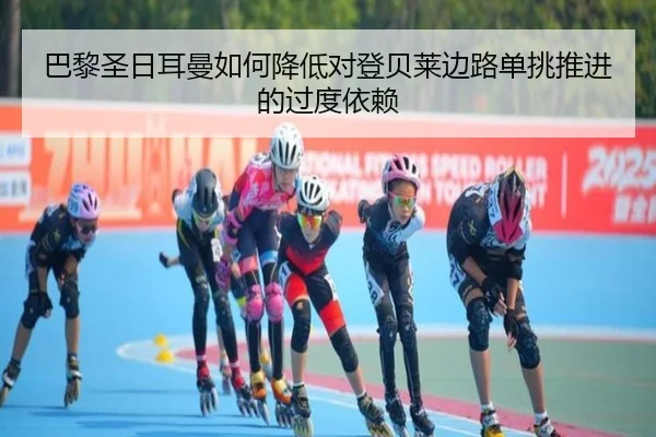 巴黎圣日耳曼如何降低对登贝莱边路单挑推进的过度依赖